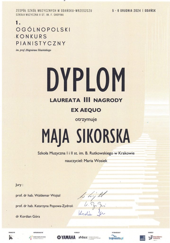 Maja Sikorska - Dyplom laureatki III miejsca podczas I Ogólnopolskiego Konkursu Pianistycznego im. Prof. Zbigniewa Śliwińskiego w Gdańsku. Laureatka – Maja Sikorska, nauczycielka – Maria Wosiek, organizator – Zespół Szkół Muzycznych w Gdańsku – Wrzeszczu; Szkoła Muzyczna II stopnia im. Fryderyka Chopina., 5-6 grudnia 2024.

Dyplom w barwach beżowo – białych z czarnymi napisami.